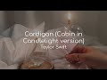 Cardigan (Cabin in Candlelight Version) - Taylor Swift (lyrics)