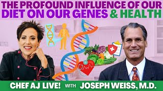 The Profound Influence of Our Diet on Our Genes & Health | CHEF AJ LIVE! with Joseph Weiss, M.D.