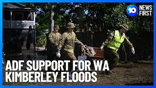 More ADF Support For Western Australia's Kimberley Floods | 10 News First