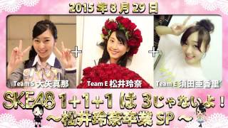 【2015年8月29日】SKE48 1+1+1は3じゃないよ！～松井玲奈卒業SP～