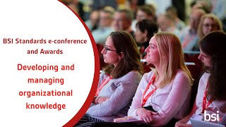 BSI Standards e-Conference and Awards: Developing and managing organizational knowledge