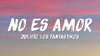 Juliito, Los Fantastikos - No Es Amor (Letra/Lyrics)