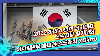 여자일반부 옴니엄 1경기(스크래치 7.5km) / 2022 하반기 트랙 국가대표 선수선발 평가대회 / 2022. 10. 28.(금)