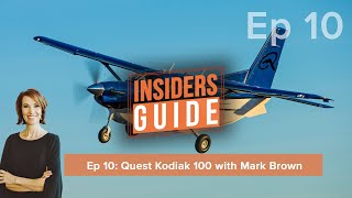 The Insiders' Guide Ep 10: Quest Aircraft Kodiak 100 with Mark Brown