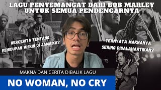 CERITA DAN MAKNA YANG TERSIRAT DALAM LAGU NO WOMAN, NO CRY KARYA BOB MARLEY!!!