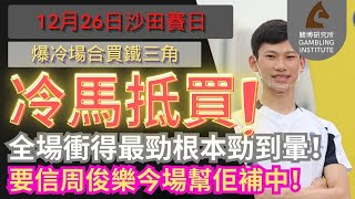 【賽馬貼士】12月26日 爆冷場合買鐵三角｜冷馬抵買！｜全場衝得最勁根本勁到暈！要信周俊樂今場幫佢補中！