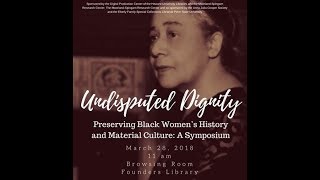 Undisputed DIgnity: Preserving Black Women's History and Material Culture: A Symposium (Full Video)
