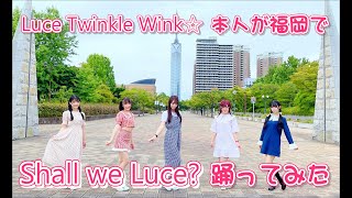 【本人が踊ってみた in 福岡】Shall we Luce? / Luce Twinkle Wink☆