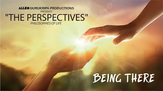 Being There | The Perspectives | Philosophies of Life |