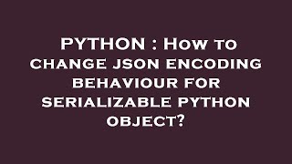 PYTHON : How to change json encoding behaviour for serializable python object?