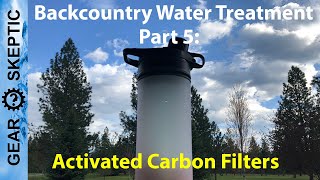 Backcountry Water Treatment - Part 5: Activated Carbon Filters for Chemicals and Viruses