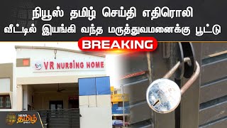 நியூஸ் தமிழ் செய்தி எதிரொலி | வீட்டில் இயங்கி வந்த மருத்துவமனைக்கு பூட்டு | VR Hospital | Nellai