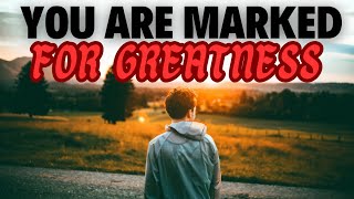 7 SIGNS THAT YOU ARE MARKED BY GOD FOR GREATNESS - CHRISTIAN MOTIVATION
