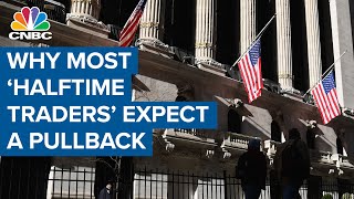 Why most of the 'Halftime' traders are expecting a market pullback