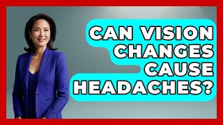 Can Vision Changes Cause Headaches? - Optometry Knowledge Base