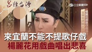 來到宜蘭不能不提歌仔戲文化~楊麗花.葉青用戲曲唱出人生悲喜!｜王偊菁 呂捷主持｜【呂讀台灣完整版】20190512｜三立新聞台