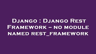 Django : Django Rest Framework -- no module named rest_framework