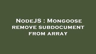 NodeJS : Mongoose remove subdocument from array