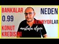 Bankalar 0.99 Konut Kredisini Neden Vermiyorlar?