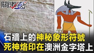 石牆上的神秘象形符號 古埃及死神烙印在澳洲金字塔上！？ 關鍵時刻 20170823-3 黃創夏 傅鶴齡