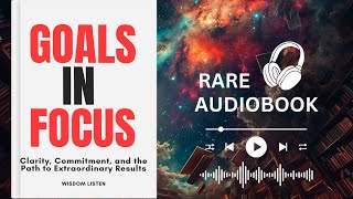 Goals in Focus: Clarity, Commitment, and the Path to Extraordinary Results - Audiobook