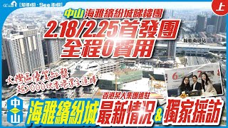 睇樓團【中山海雅繽紛城上集 | 全程0費用】最新情況獨家採訪 | 香港某大集團進駐【寰宇筍盤 | 上市公司附屬機構】大灣區物業 投資大灣區 粵港澳大灣區