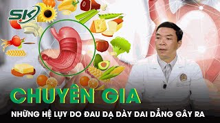 Chuyên Gia Chia Sẻ Những Hệ Lụy Do Đau Dạ Dày Dai Dẳng Gây Ra Và Cách Giải Quyết | SKĐS