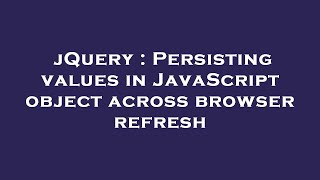 jQuery : Persisting values in JavaScript object across browser refresh