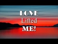 LOVE LIFTED ME