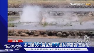 水田噴火花冒泥漿 1.1萬伏特電弧「放烟花」｜TVBS新聞