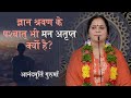 ज्ञान श्रवण के पश्चात् भी मन अतृप्त क्यों है? | Anandmurti Gurumaa