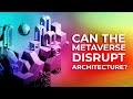 Can The Metaverse Disrupt The Architecture World? | Fifth Wall