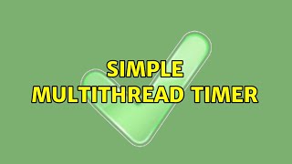 Simple Multithread Timer (2 Solutions!!)