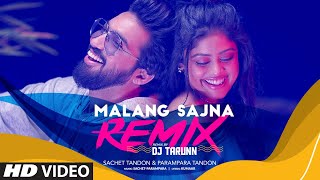 MALANG SAJNA (Remix): Dj Tarunn | Sachet Tandon, Parampara Tandon | Love Song Remix