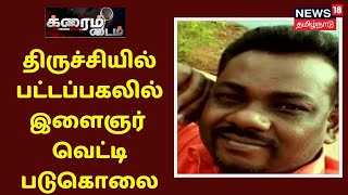 Crime Time | ரேசன் அரிசி திருட்டு - திருச்சியில் பட்டப்பகலில் இளைஞர் வெட்டி படுகொலை