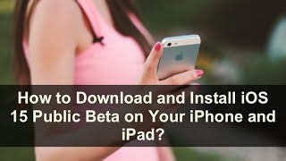 How to Download and Install iOS 15 Public Beta on Your iPhone and iPad?