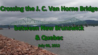 Crossing the J. C. Van Horne Bridge between New Brunswick \u0026 Quebec 07-06-12