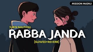 Rabba Janda - [Slowed+Reverb] Jubin Nautiyal | Mission Majnu | Text4Music | Textaudio | Music Lover