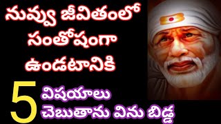 నువ్వు జీవితంలో సంతోషంగా ఉండటానికి 5 విషయాలు చెబుతాను విను బిడ్డ సాయిబాబా మాటలు