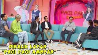 DIBALIK LAYAR “PAGI PAGI AMBYAR”