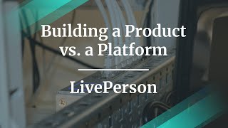 How to Build a Product Versus a Platform by LivePerson PM, Bodhi Deb