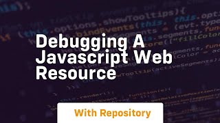 Debugging a javascript web resource