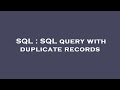 SQL : SQL query with duplicate records