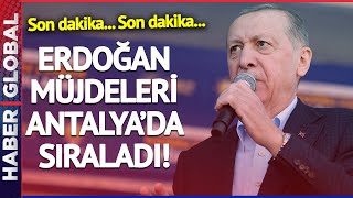 SON DAKİKA! Erdoğan Müjdeleri Bu Kez Antalya'da Sıraladı!
