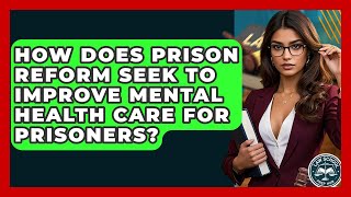 How Does Prison Reform Seek To Improve Mental Health Care For Prisoners? - Law School Prep Hub