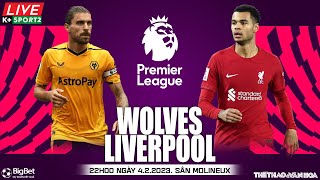 NGOẠI HẠNG ANH | Wolves vs Liverpool (22h00 ngày 4/2/2023) trực tiếp K+Sports 2 | NHẬN ĐỊNH BÓNG ĐÁ