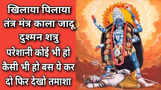 खिलाया पिलाया तंत्र मंत्र काला जादू दुश्मन शत्रु परेशानी कोई भी हो कैसी भी हो ये कर दो फिर देखो