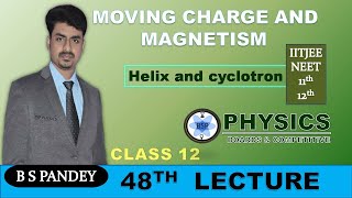 Moving Charge and magnetism || Helix and cyclotron || B S Pandey || Lecture 48