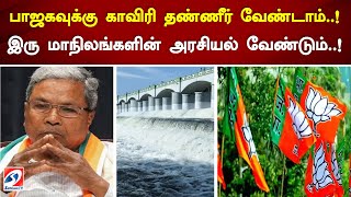 பாஜகவுக்கு காவிரி தண்ணீர் வேண்டாம்..! இரு மாநிலங்களின் அரசியல் வேண்டும்..!