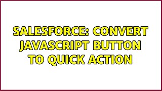 Salesforce: Convert javascript button to quick action (2 Solutions!!)